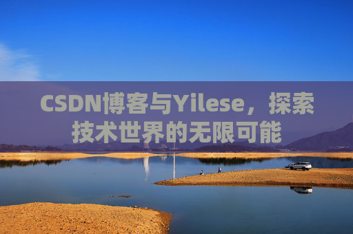 CSDN博客与Yilese，探索技术世界的无限可能